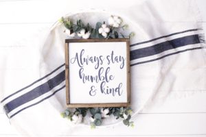 Always Stay Humble and be Kind Farmhouse Sign Flowers